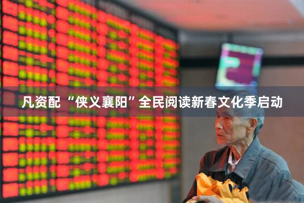 凡资配 “侠义襄阳”全民阅读新春文化季启动
